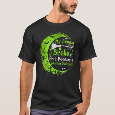 My Broom Broke So Now I Become A Marine Biologist  T-Shirt