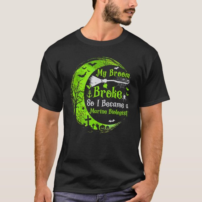 My Broom Broke So Now I Become A Marine Biologist  T-Shirt (Front)