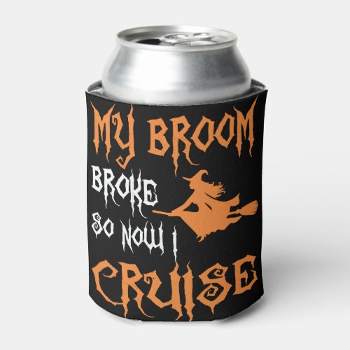 My Broom Broke So Now I Cruise Halloween Can Cooler