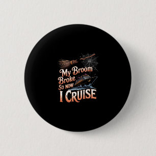 My Broom Broke So Now I Cruise Halloween Witch Hum Button