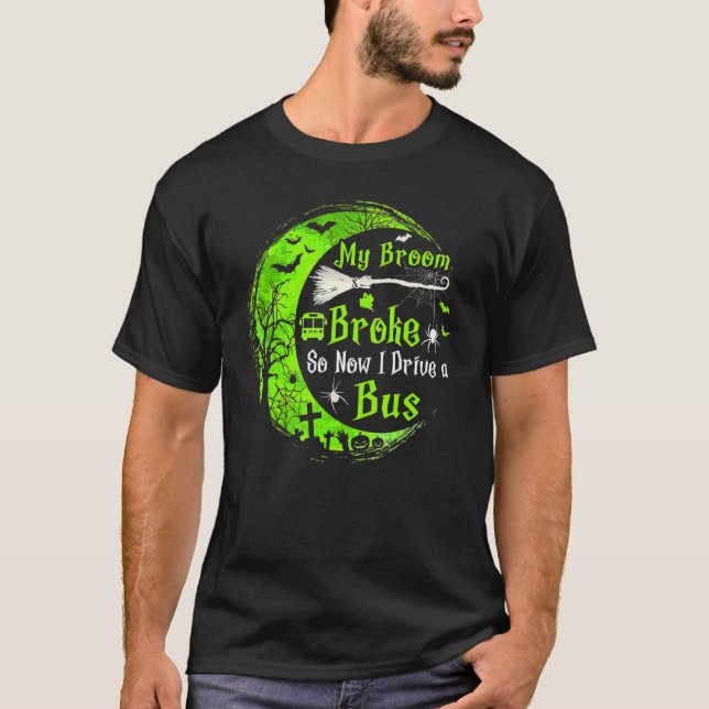 My Broom Broke So Now I Drive A Bus 1 T-Shirt (Front)