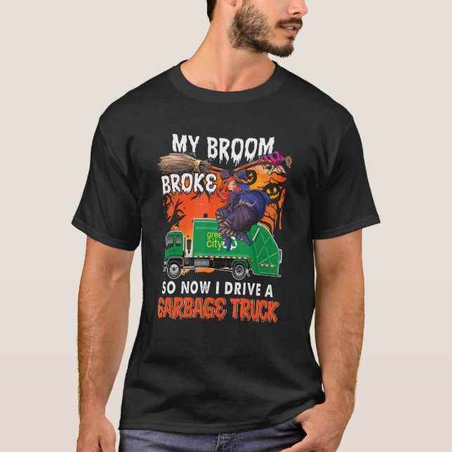 My Broom Broke So Now I Drive A Garbage Truck Witc T-Shirt (Front)