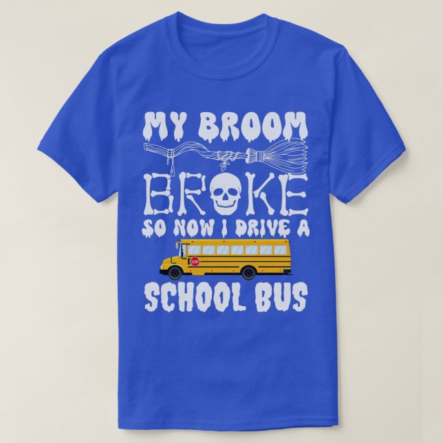 My Broom Broke So Now I Drive A School Bus Funny H T-Shirt (Design Front)