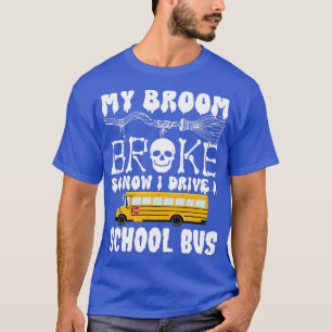 My Broom Broke So Now I Drive A School Bus Funny H T-Shirt