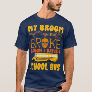 My Broom Broke So Now I Drive A School Bus Funny H T-Shirt