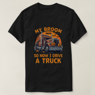My Broom Broke So Now I Drive a Truck – Funny Truc T-Shirt