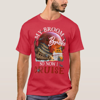 My Broom Broke So Now I Go Cruising  T-Shirt