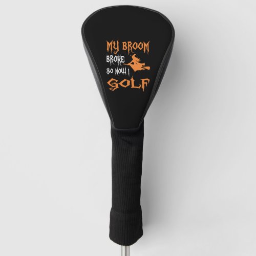 My Broom Broke So Now I Golf Halloween Golf Head Cover