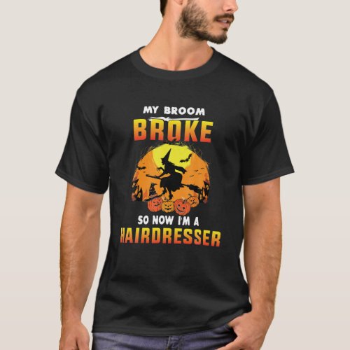 My Broom Broke So Now IM A Hairdresser Funny Hall T_Shirt