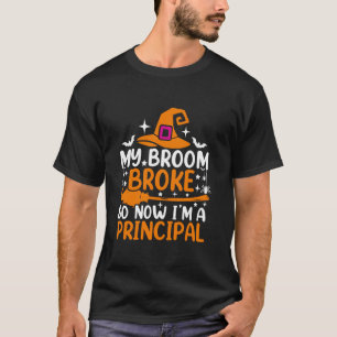 My Broom Broke So Now I m A Principal Funny Hallow T-Shirt