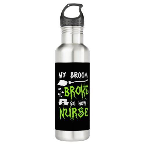 My Broom Broke So Now I Nurse Stainless Steel Water Bottle