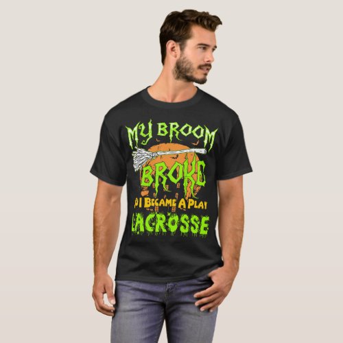 My Broom Broke So Now I Play Lacrosse Halloween T_Shirt