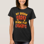 My Broom Broke So Now I Play Rugby Halloween Rugby T-Shirt<br><div class="desc">My Broom Broke So Now I Play Rugby Halloween Rugby</div>