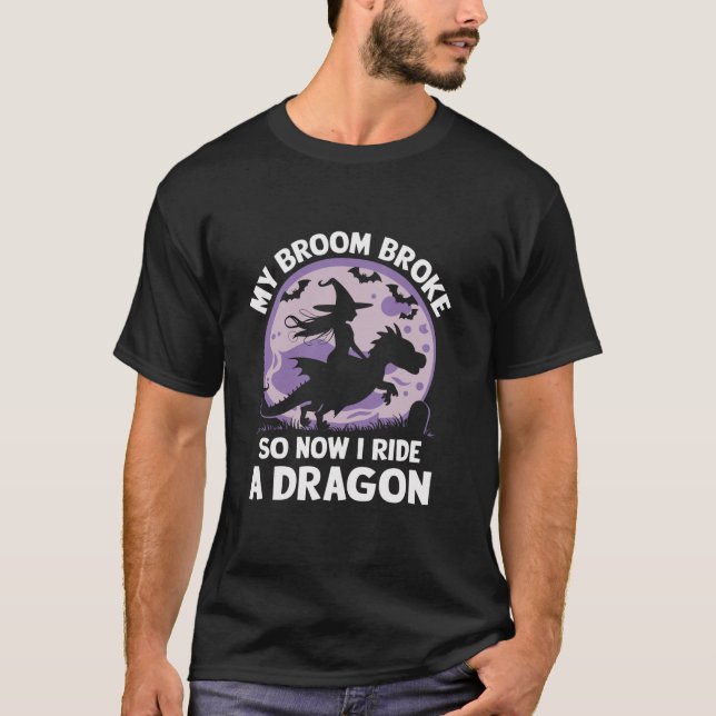 My Broom Broke So Now I Ride A Dragon T Shirt (Front)