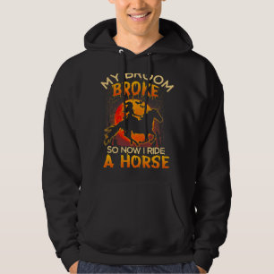 My Broom Broke So Now I Ride A Horse Tshit Love Ho Hoodie