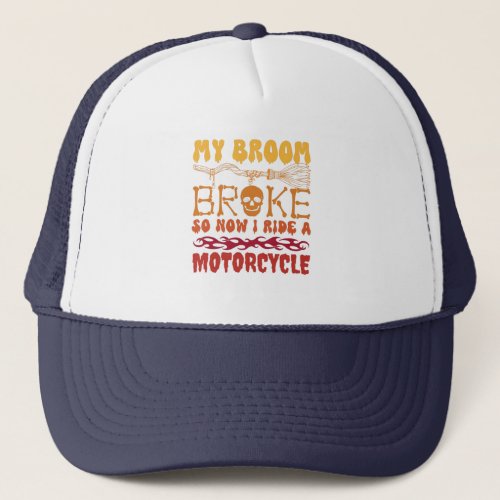 My Broom Broke So Now I Ride a Motorcycle Funny H Trucker Hat