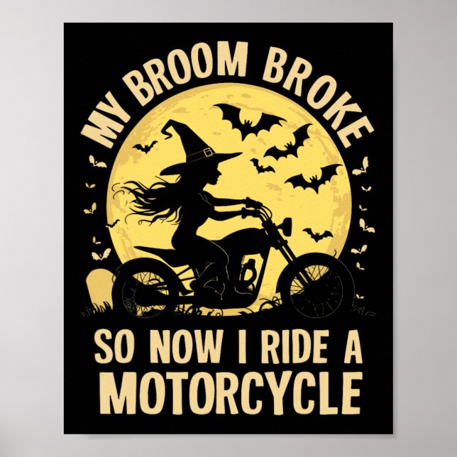 My Broom Broke So Now I Ride A Motorcycle  Poster (Front)