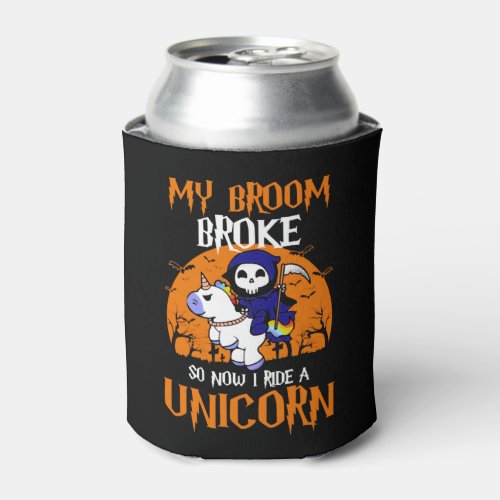 My Broom Broke so Now I Ride A Unicorn T Shirt Can Cooler