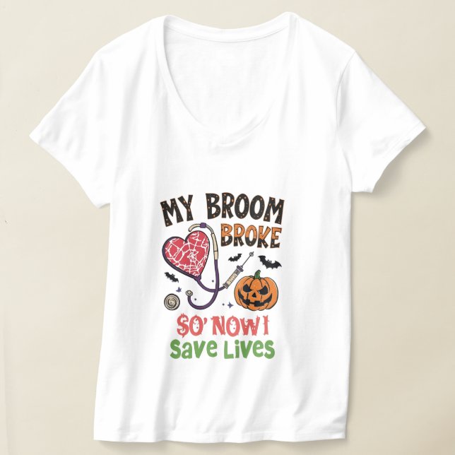 My Broom Broke So Now I Save Lives – Funny Nurse H T-Shirt (Laydown)