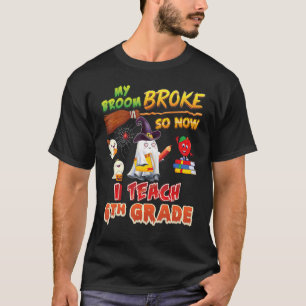 My Broom Broke So Now I Teach 6th Grade Halloween T-Shirt