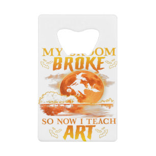 My Broom Broke So Now I Teach Art Halloween Costum Credit Card Bottle Opener