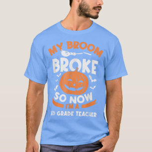 My Broom Broke So Now I'm A 3rd Grade Teacher Hall T-Shirt
