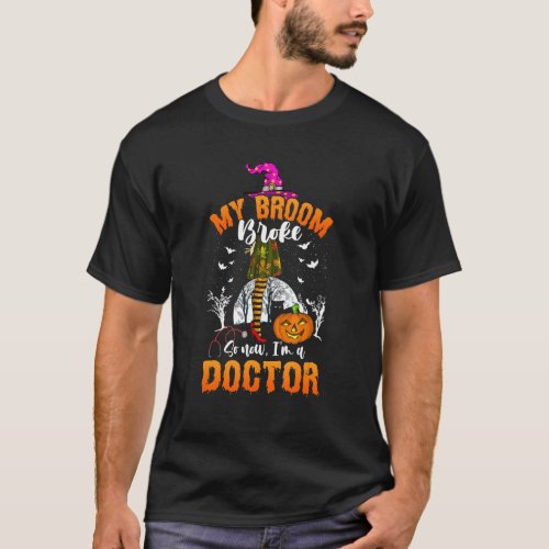 My Broom Broke So Now Im A Doctor Halloween Witch T_Shirt