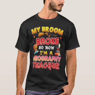 My Broom Broke So Now I'm A Geography Teacher Hall T-Shirt