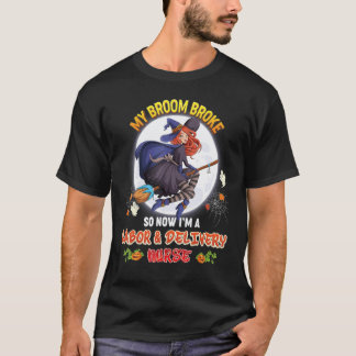 My Broom Broke So Now I'm A Labor & Delivery Nurse T-Shirt