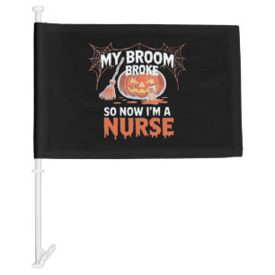My Broom Broke So Now I'm A Nurse Funny Halloween Car Flag