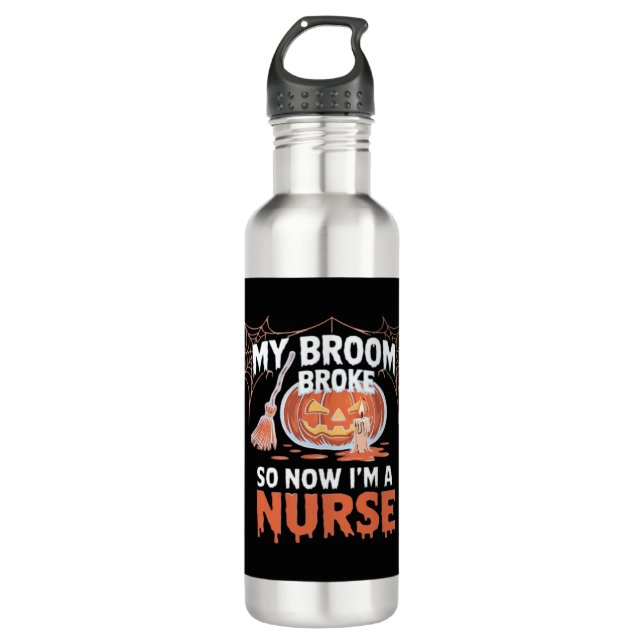 My Broom Broke So Now I'm A Nurse Funny Halloween  Stainless Steel Water Bottle (Front)