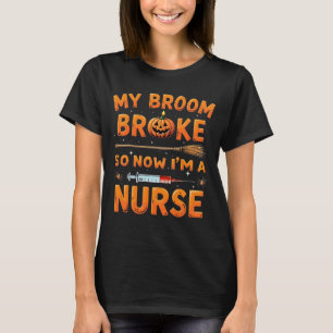My Broom Broke So Now Im A Nurse Funny Halloween T-Shirt