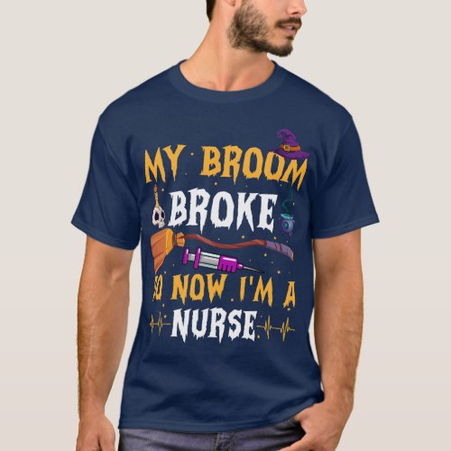 My Broom Broke So Now Im A Nurse Halloween Costume T_Shirt