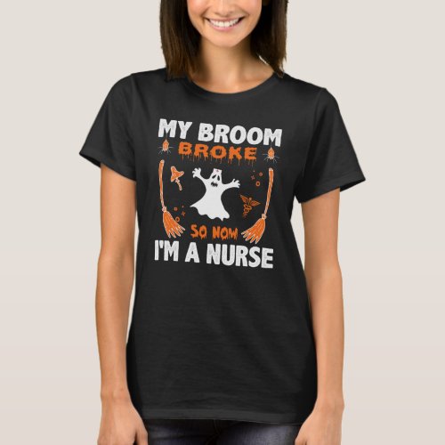 My Broom Broke So Now IM A Nurse Halloween T_Shirt