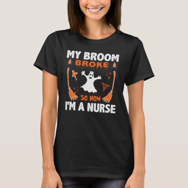 My Broom Broke So Now I'M A Nurse Halloween T-Shirt (Front)