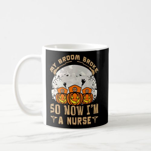 My Broom Broke So Now Im A Nurse Premium  Coffee Mug