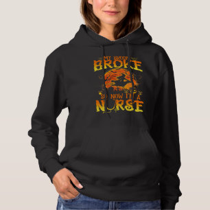 My Broom Broke So Now Im A Nurse Witches Happy Hal Hoodie