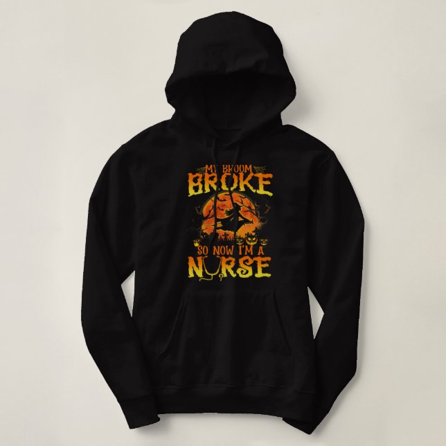 My Broom Broke So Now Im A Nurse Witches Happy Hal Hoodie (Design Front)