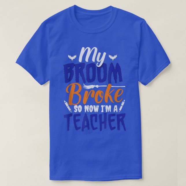 My Broom Broke So Now I'm A Teacher  T-Shirt (Design Front)