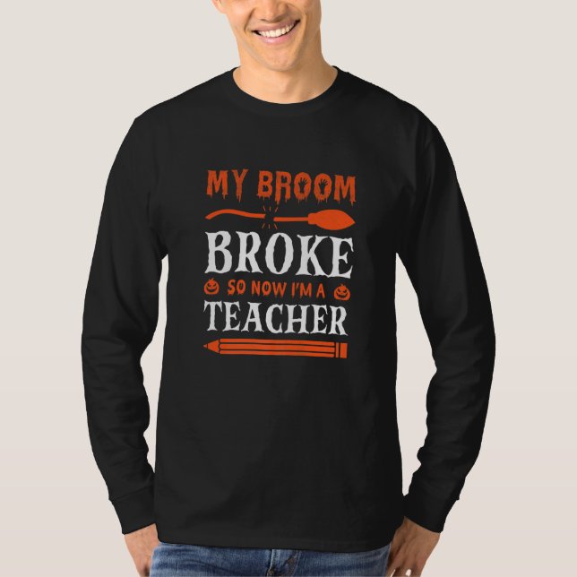 My Broom Broke So Now I'm A Teacher   T-Shirt (Front)