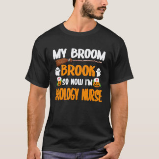 My Broom Broke So Now I'm A Urology Nurse Hallowee T-Shirt