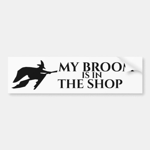 My Broom is in the Shop Bumper Sticker
