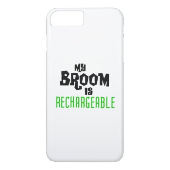 My Broom Is Rechargeable Iphone 8 Plus/7 Plus Case by greatgear at Zazzle