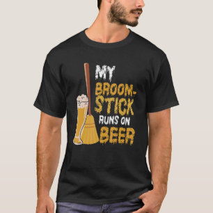 My Broomstick Runs On Beer   Halloween Witchery Be T-Shirt