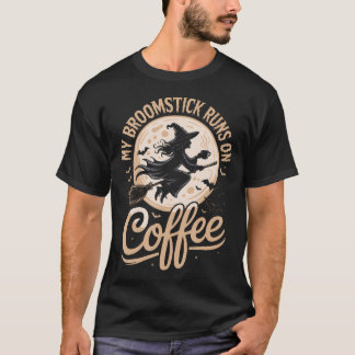 My Broomstick Runs On Coffee T-Shirt