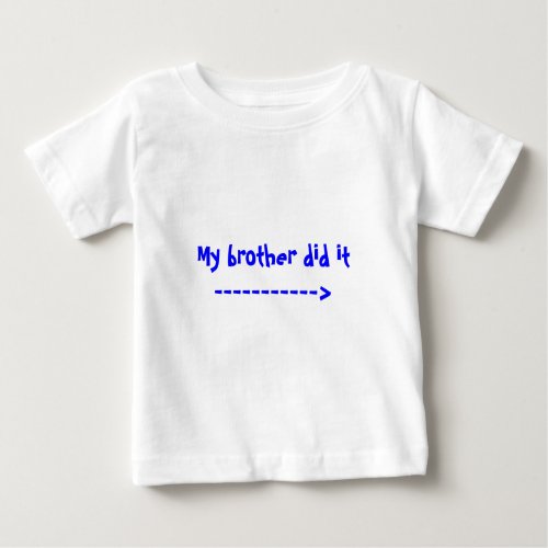 My brother did it ___________ baby T_Shirt