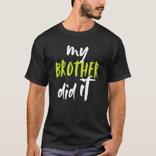 My Brother Did It Fun Big Bro Brother Little Siste T_Shirt
