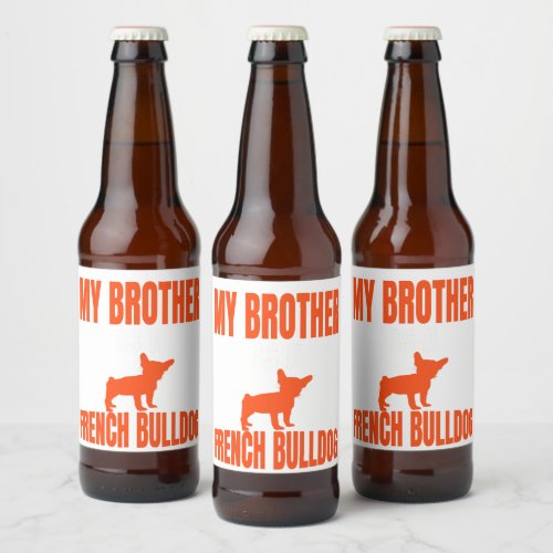 My Brother Is A French Bulldog Frenchie Dog Owner Beer Bottle Label