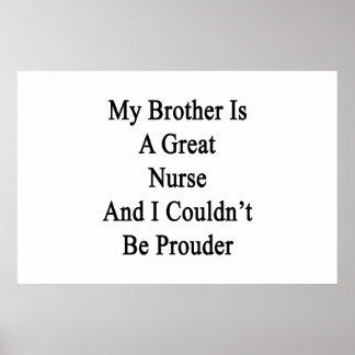 My Brother Is A Great Nurse And I Couldn't Be Prou Poster