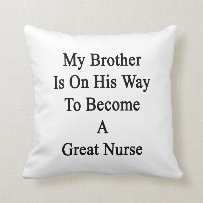 My Brother Is On His Way To Become A Great Nurse Throw Pillow